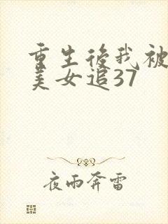 重生后我被病娇美女追37