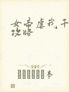 女帝虐我千百遍攻略