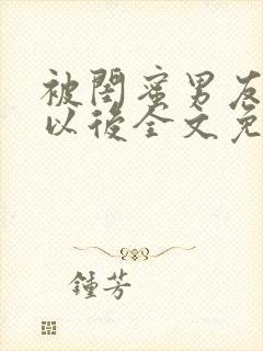 被闺蜜男友上错以后全文免费