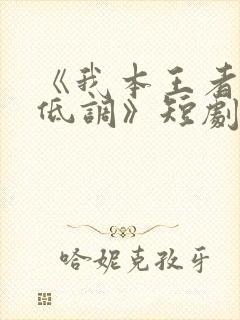 《我本王者只是低调》短剧免费