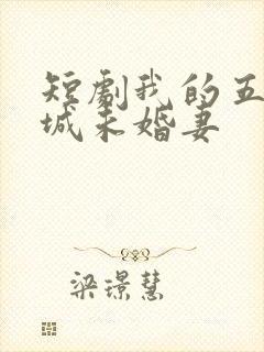 短剧我的五个倾城未婚妻