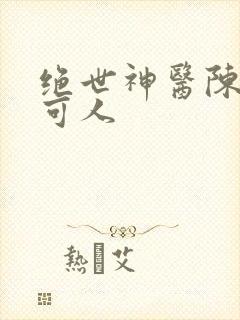 绝世神医陈南朱可人