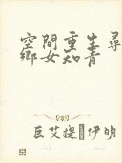 空间重生寻宝下乡女知青