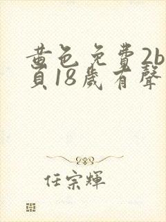 黄色免费2b网页18岁有声音