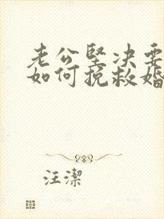 老公坚决要离婚如何挽救婚姻