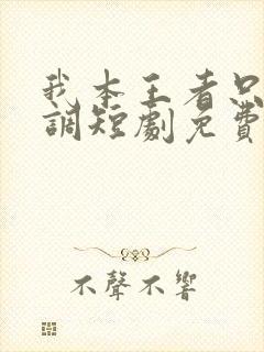 我本王者只是低调短剧免费看全集