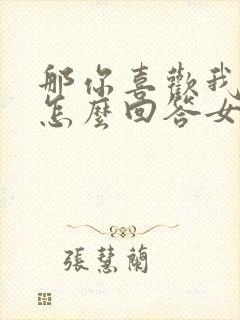 那你喜欢我什么怎么回答女生