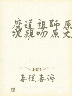 魔道祖师原著3次亲吻原文