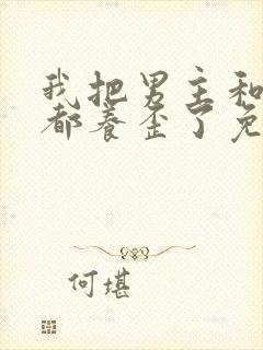 我把男主和反派都养歪了免费看