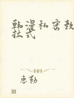 韩漫私密教学下拉式