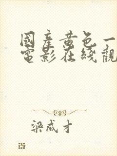 国产黄色一级片电影在线观看