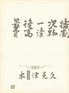 最后一次播放免费高清韩剧