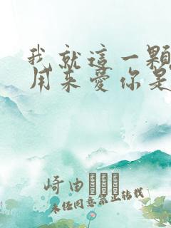 我就这一颗心都用来爱你是什么歌