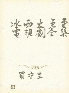 冰雨火免费观看电视剧全集