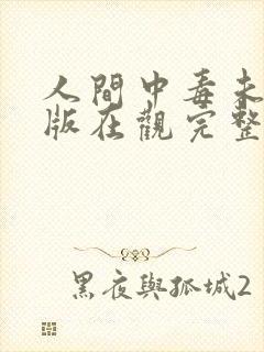 人间中毒未删减版在观完整有限中字