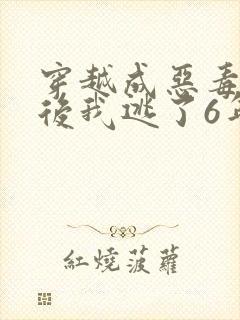 穿越成恶毒女配后我逃了6年