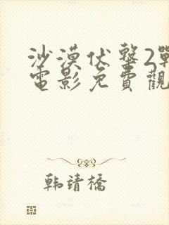 沙漠伏击2战争电影免费观看国语