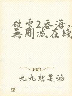 破云2吞海小说无删减在线阅读