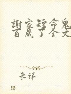 谢家短命鬼长命百岁了全文阅读