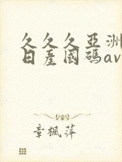 久久久亚洲欧洲日产国码av网