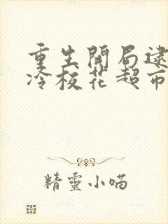 重生开局逮到高冷校花超市偷窃 笔趣阁