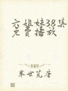 六姐妹38集全免费播放