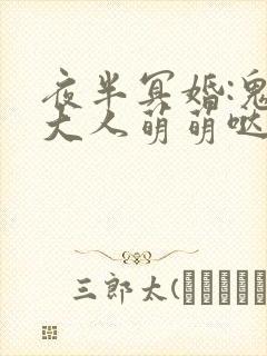 夜半冥婚:鬼夫大人萌萌哒好看吗