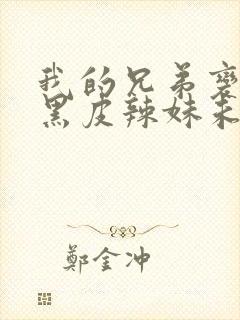 我的兄弟变成了黑皮辣妹未删减