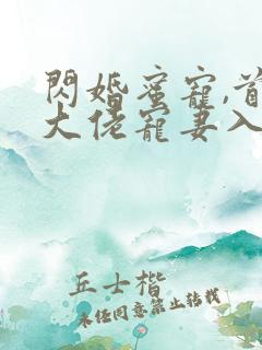 闪婚蜜宠,首富大佬宠妻入骨