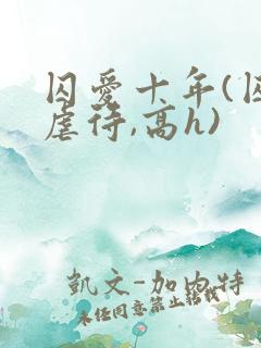 囚爱十年(囚禁虐待,高h)