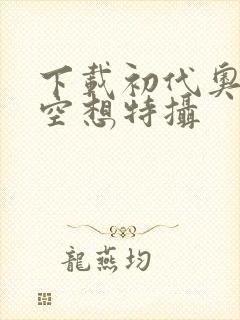 下载初代奥特曼空想特摄