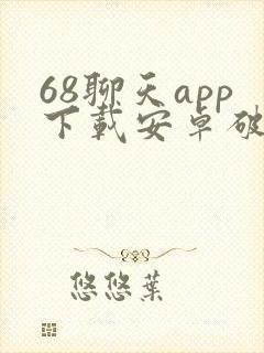 68聊天app下载安卓破解版