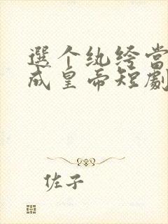 选个纨绔当爹养成皇帝短剧