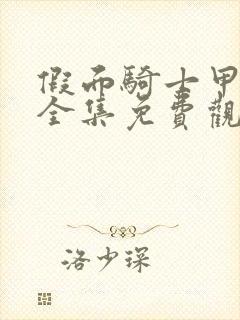 假面骑士甲斗王全集免费观看完整版