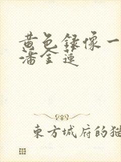 黄色录像一级片潘金莲