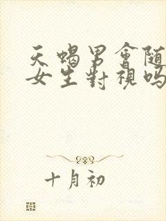 天蝎男会随便和女生对视吗