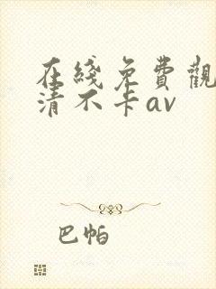 在线免费观看高清不卡av