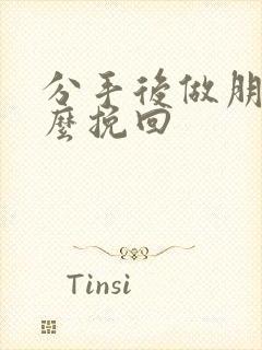 分手后做朋友怎么挽回