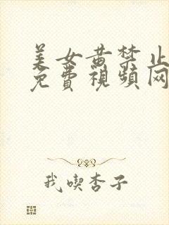 美女黄禁止18免费视频网站