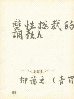 双性总裁的屈辱调教h