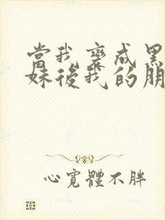 当我变成黑皮辣妹后我的朋友做了