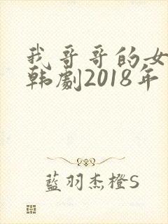 我哥哥的女朋友韩剧2018年