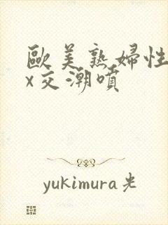 欧美熟妇性xxx交潮喷