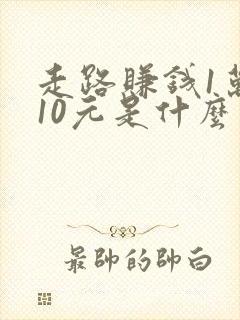 走路赚钱1万步10元是什么软件