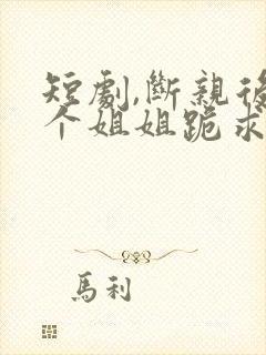 短剧,断亲后四个姐姐跪求我回家