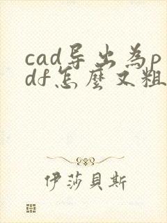 cad导出为pdf怎么又粗又黑