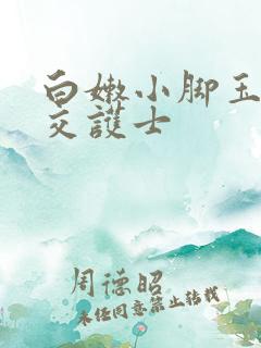 白嫩小脚玉足脚交护士