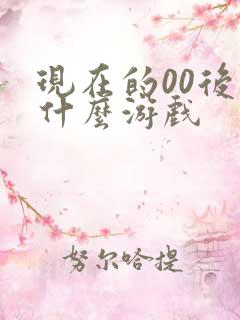 现在的00后玩什么游戏