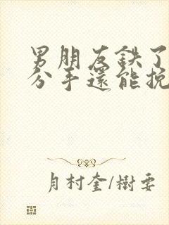 男朋友铁了心要分手还能挽回么