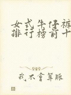 女式牛仔裤品牌排行榜前十名